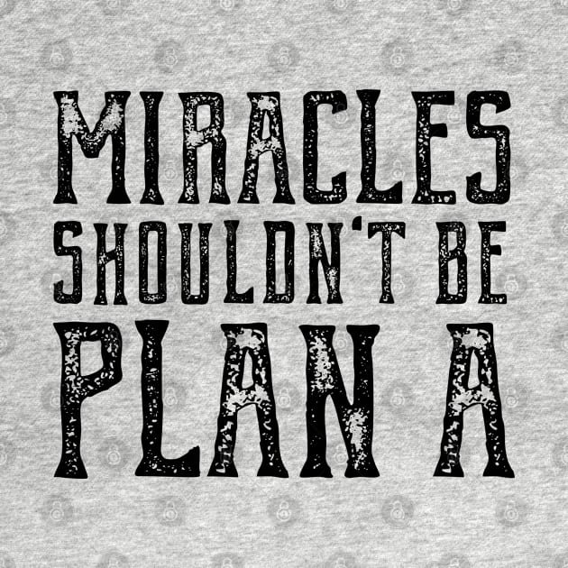 Plain truth: Miracles shouldn't be Plan A (black text) by Ofeefee